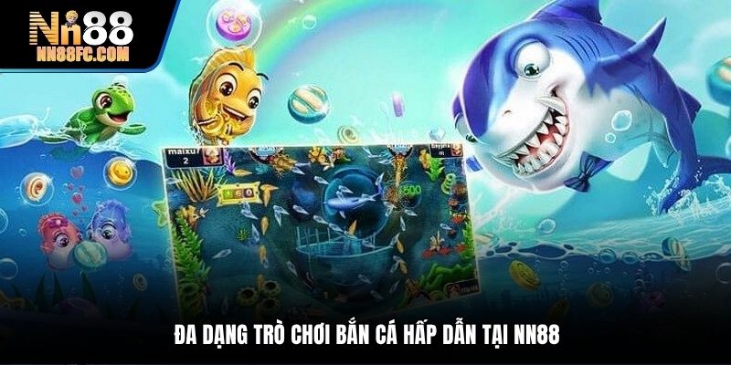 Đa dạng game bắn cá nổi bật hiện có tại NN88