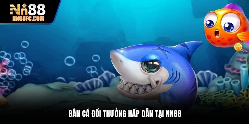 Săn cá online nhận thưởng giá trị tại trang chủ NN88