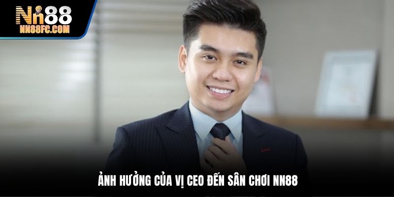 Ảnh hưởng của vị CEO đến sân chơi NN88