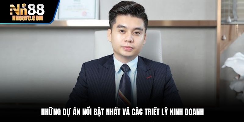 Những dự án nổi bật nhất và các triết lý kinh doanh