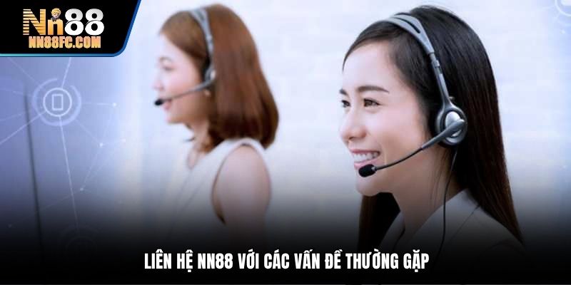 Liên hệ NN88 với các vấn đề thường gặp